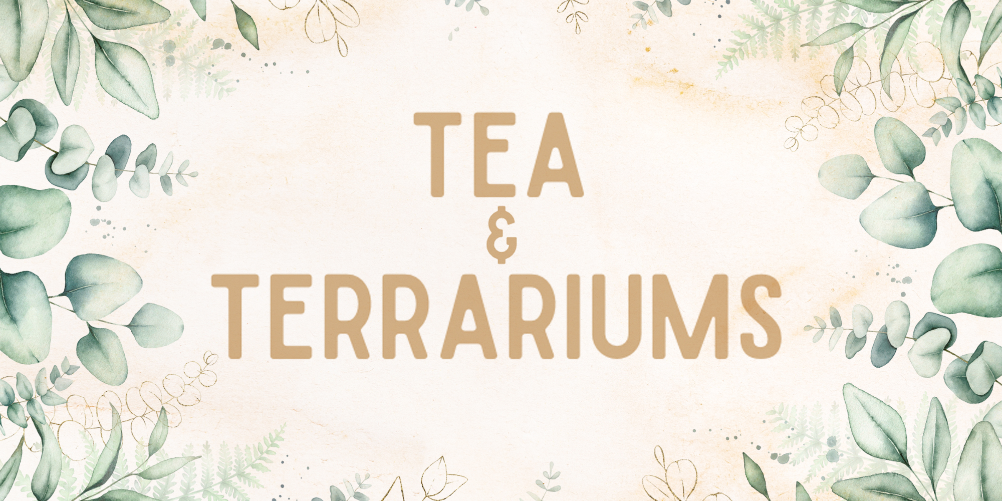 Tea & Terrariums Mother's Day Event May 12 aat 12:30pm